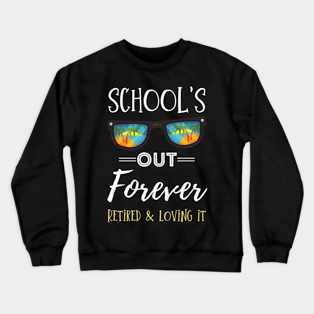 School Is Out Forever, Retro Sunglasses Retirement Gifts For School Teacher Retired And Loving It Crewneck Sweatshirt by JustBeSatisfied